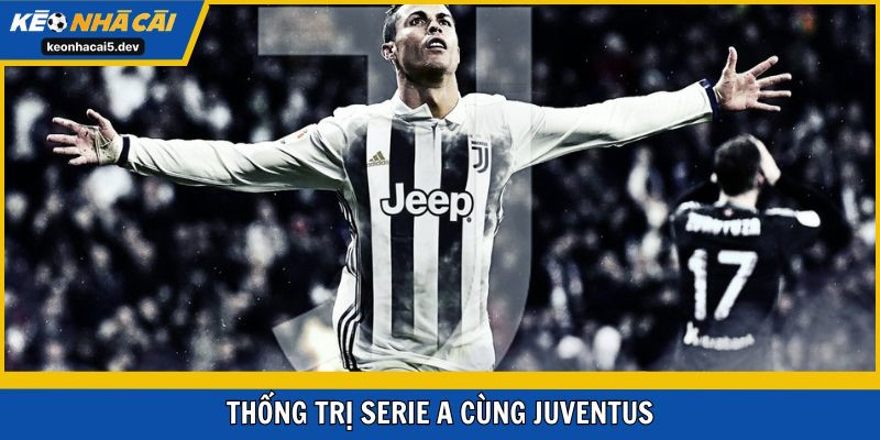 Juventus thống trị Serie A trong thời gian có Ronaldo 